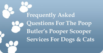 Frequently Asked Questions For The Poop Butler’s Pooper Scooper Services For Dogs & Cats